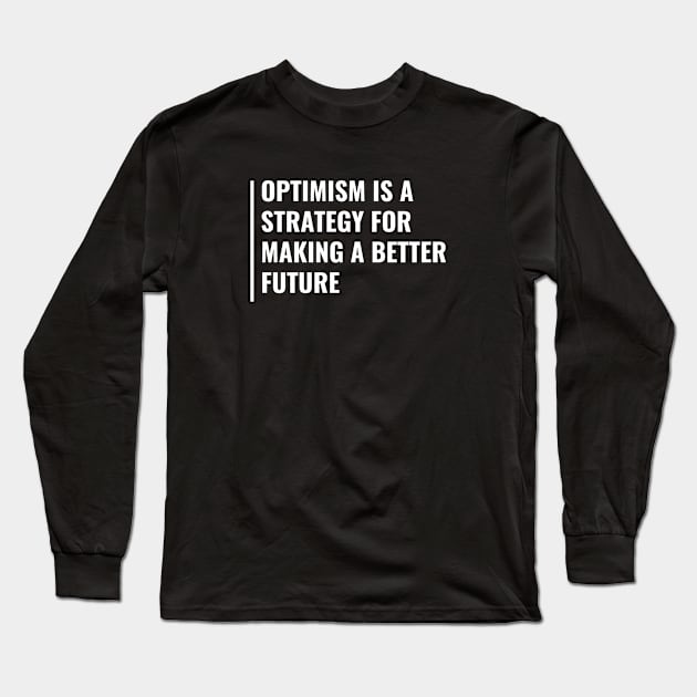 Optimism - Strategy For a Better Future Quote Long Sleeve T-Shirt by kamodan